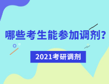 2021考研調(diào)劑：哪些考生可參加調(diào)劑？